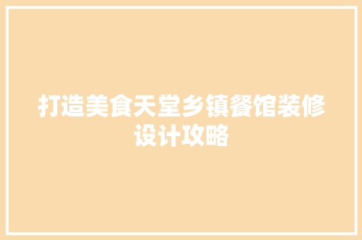 打造美食天堂乡镇餐馆装修设计攻略