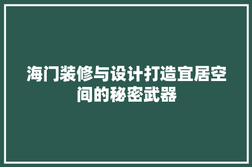 海门装修与设计打造宜居空间的秘密武器