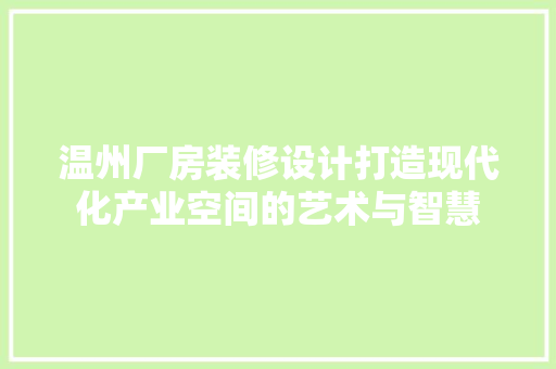 温州厂房装修设计打造现代化产业空间的艺术与智慧
