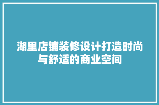 湖里店铺装修设计打造时尚与舒适的商业空间