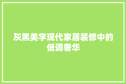 灰黑美学现代家居装修中的低调奢华