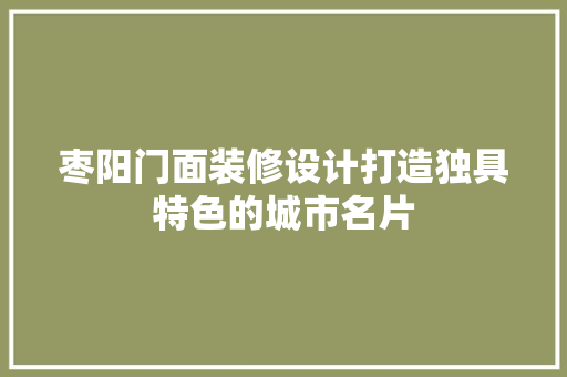 枣阳门面装修设计打造独具特色的城市名片  第1张