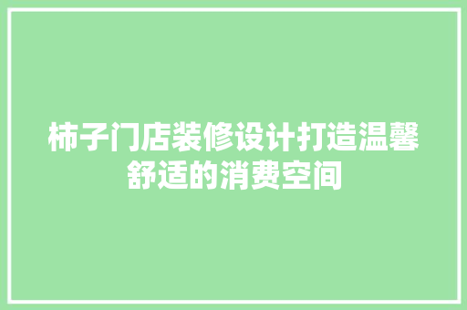 柿子门店装修设计打造温馨舒适的消费空间