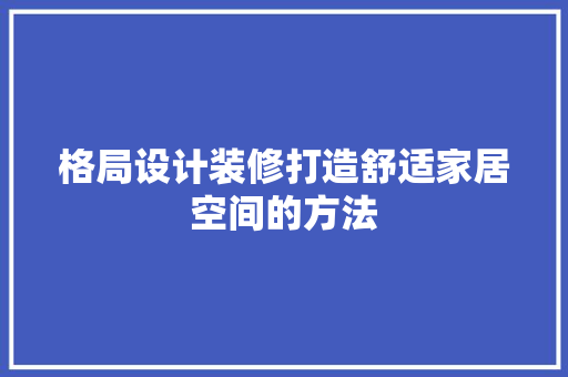 格局设计装修打造舒适家居空间的方法
