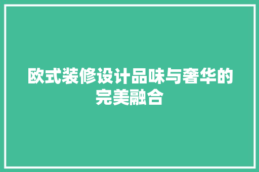 欧式装修设计品味与奢华的完美融合