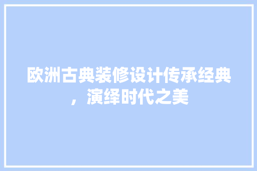 欧洲古典装修设计传承经典，演绎时代之美  第1张