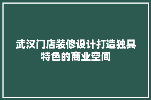 武汉门店装修设计打造独具特色的商业空间