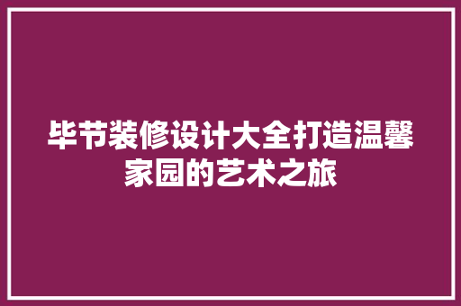 毕节装修设计大全打造温馨家园的艺术之旅  第1张