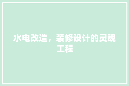 水电改造，装修设计的灵魂工程