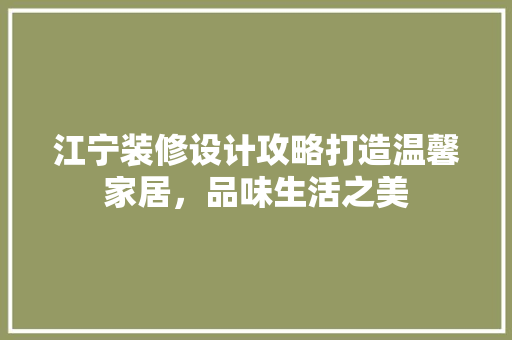 江宁装修设计攻略打造温馨家居，品味生活之美