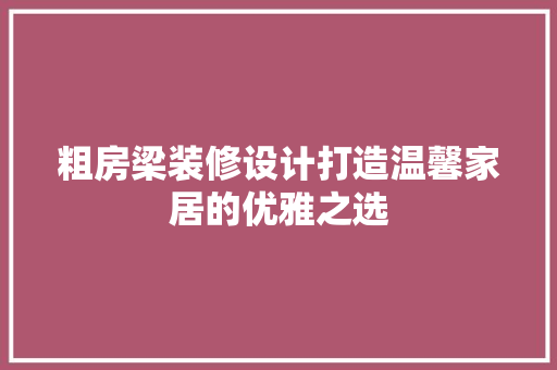 粗房梁装修设计打造温馨家居的优雅之选  第1张