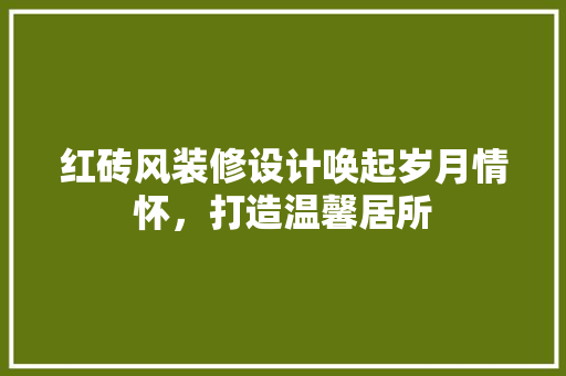 红砖风装修设计唤起岁月情怀，打造温馨居所  第1张