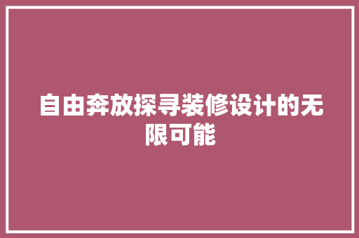 自由奔放探寻装修设计的无限可能