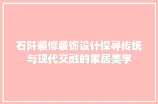 石阡装修装饰设计探寻传统与现代交融的家居美学