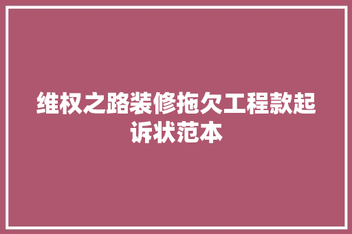 维权之路装修拖欠工程款起诉状范本