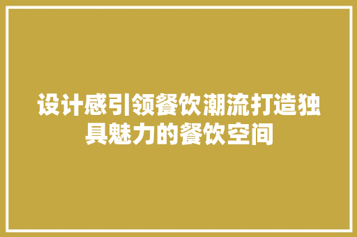 设计感引领餐饮潮流打造独具魅力的餐饮空间  第1张