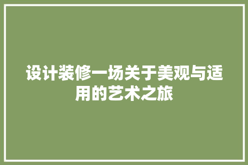 设计装修一场关于美观与适用的艺术之旅