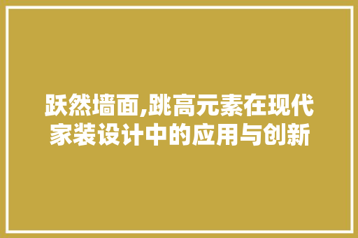 跃然墙面,跳高元素在现代家装设计中的应用与创新  第1张