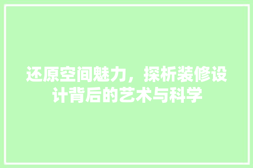 还原空间魅力，探析装修设计背后的艺术与科学