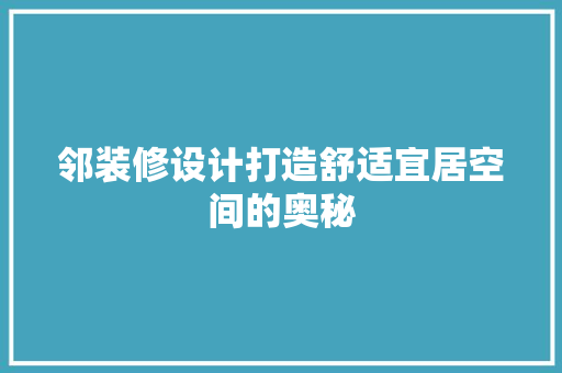 邻装修设计打造舒适宜居空间的奥秘  第1张