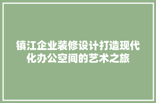 镇江企业装修设计打造现代化办公空间的艺术之旅