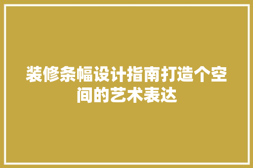 装修条幅设计指南打造个空间的艺术表达