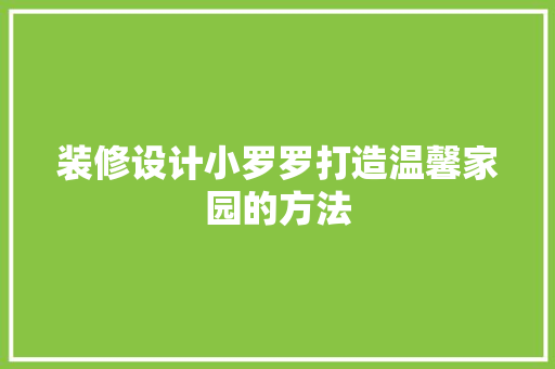 装修设计小罗罗打造温馨家园的方法  第1张