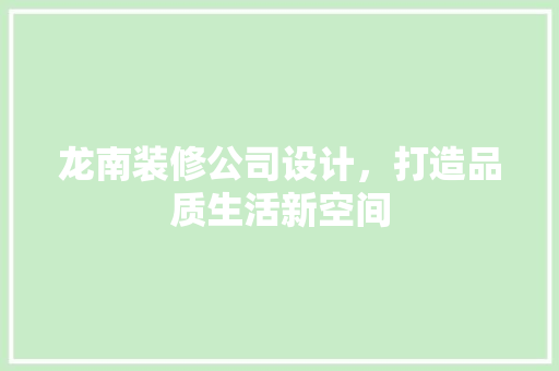 龙南装修公司设计，打造品质生活新空间