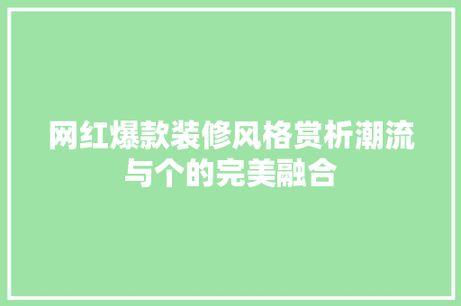 网红爆款装修风格赏析潮流与个的完美融合
