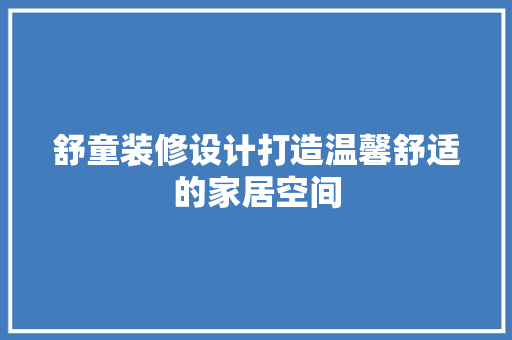 舒童装修设计打造温馨舒适的家居空间