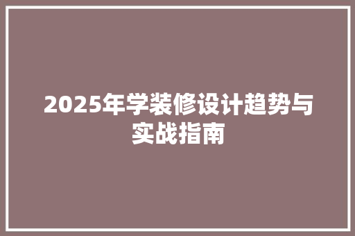 2025年学装修设计趋势与实战指南