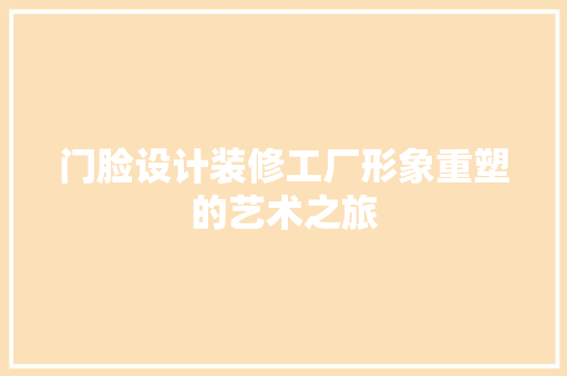 门脸设计装修工厂形象重塑的艺术之旅