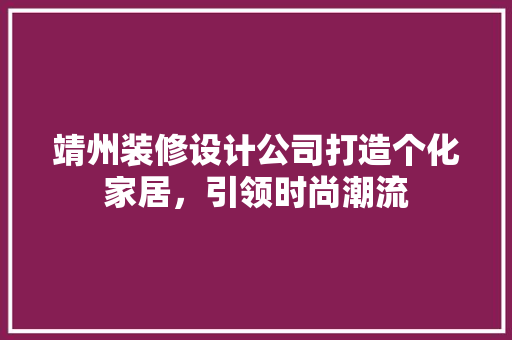 靖州装修设计公司打造个化家居，引领时尚潮流