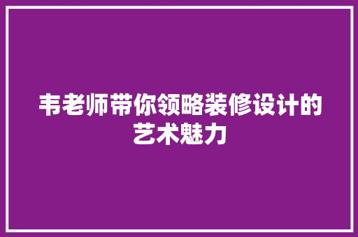 韦老师带你领略装修设计的艺术魅力
