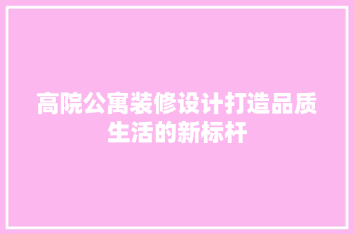 高院公寓装修设计打造品质生活的新标杆