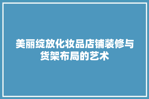 美丽绽放化妆品店铺装修与货架布局的艺术