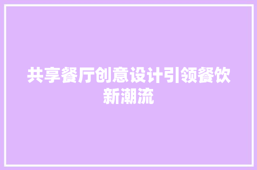 共享餐厅创意设计引领餐饮新潮流