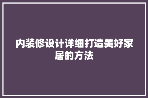 内装修设计详细打造美好家居的方法