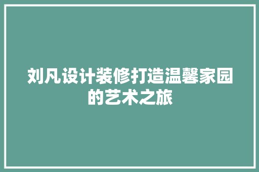 刘凡设计装修打造温馨家园的艺术之旅