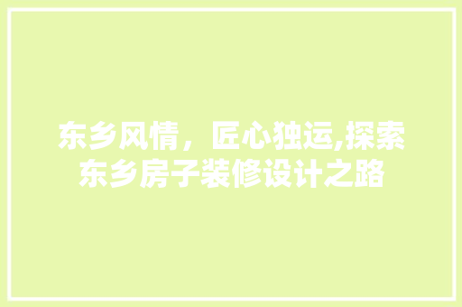 东乡风情，匠心独运,探索东乡房子装修设计之路