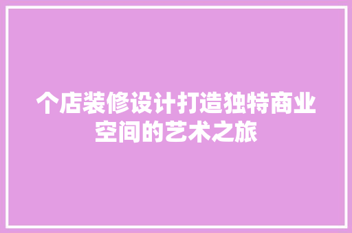 个店装修设计打造独特商业空间的艺术之旅