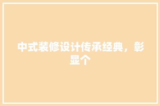 中式装修设计传承经典，彰显个