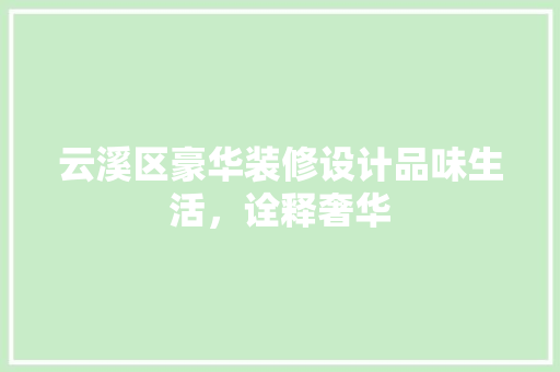 云溪区豪华装修设计品味生活，诠释奢华