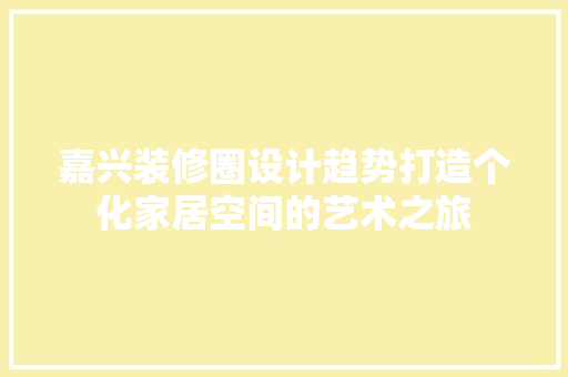 嘉兴装修圈设计趋势打造个化家居空间的艺术之旅