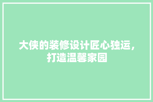 大侠的装修设计匠心独运，打造温馨家园