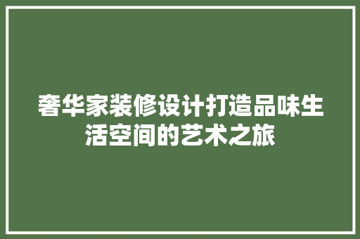 奢华家装修设计打造品味生活空间的艺术之旅