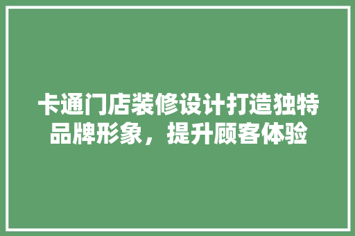 卡通门店装修设计打造独特品牌形象，提升顾客体验