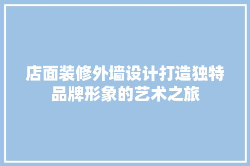 店面装修外墙设计打造独特品牌形象的艺术之旅