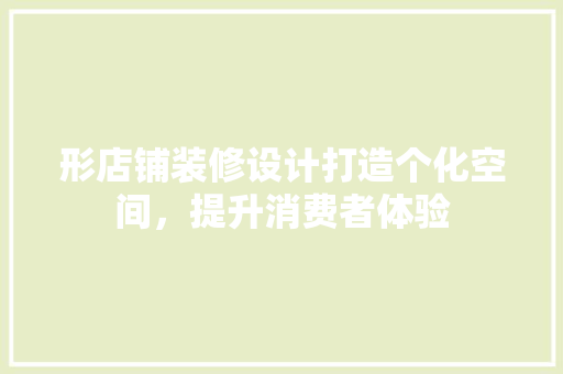 形店铺装修设计打造个化空间，提升消费者体验