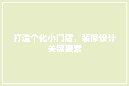 打造个化小门店，装修设计关键要素